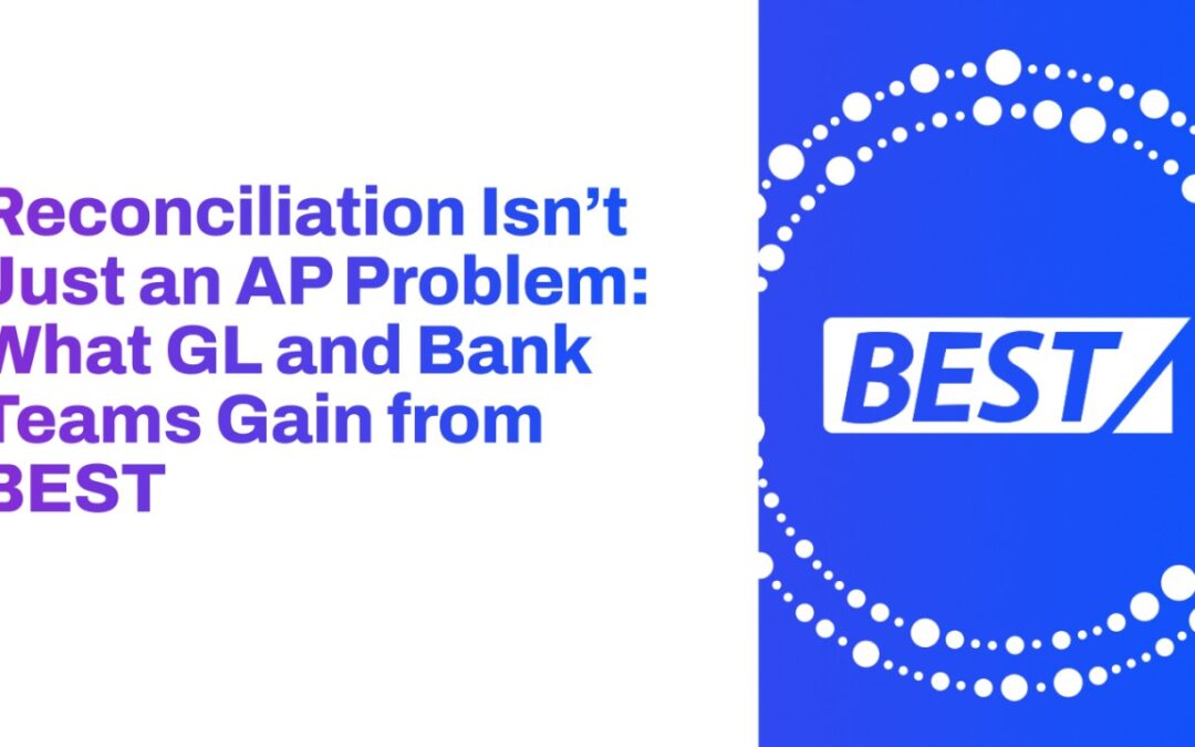 Reconciliation Isn’t Just an AP Problem: What GL and Bank Teams Gain from BEST